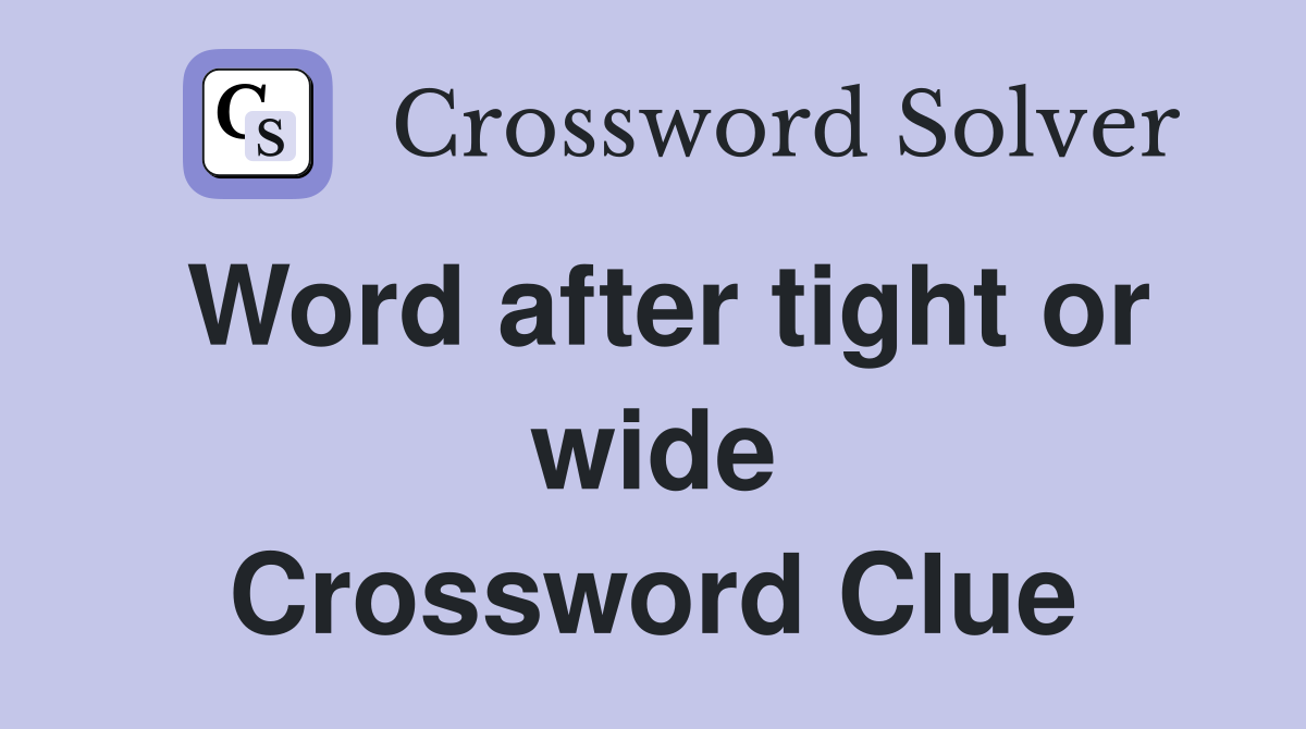 Word after tight or wide Crossword Clue