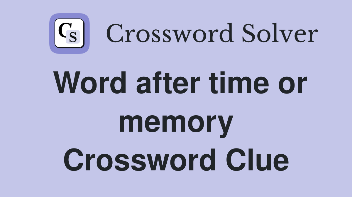 Word after time or memory Crossword Clue