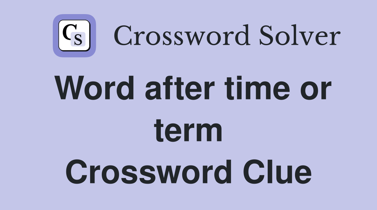 Word after time or term Crossword Clue