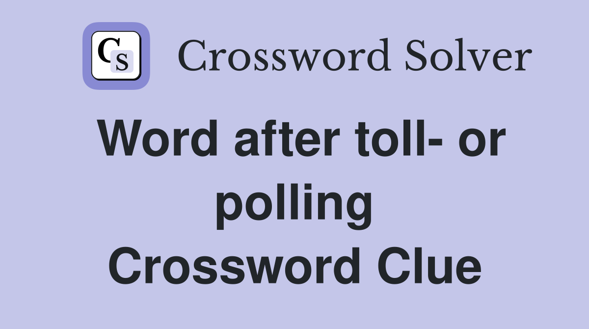Word after toll- or polling Crossword Clue