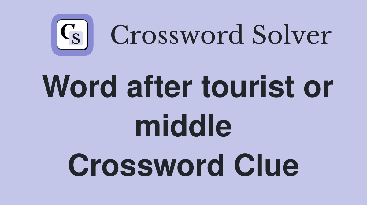 Word after tourist or middle Crossword Clue