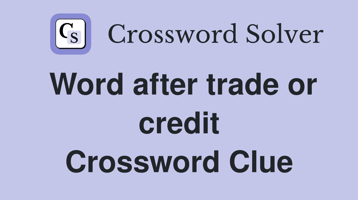 Word after trade or credit Crossword Clue