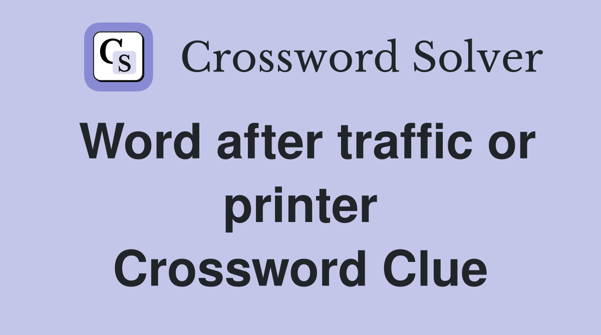 Word after traffic or printer Crossword Clue