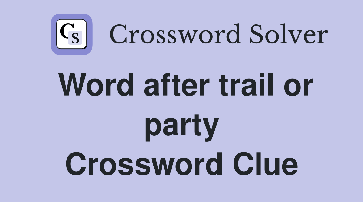 Word after trail or party Crossword Clue