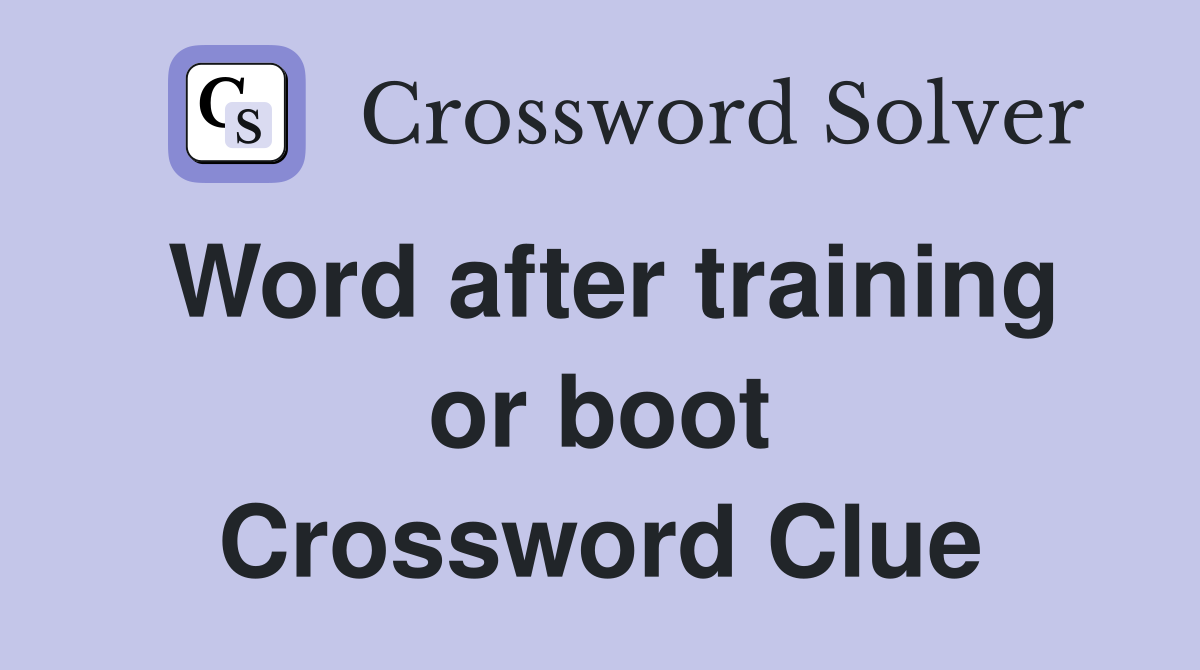 Word after training or boot Crossword Clue