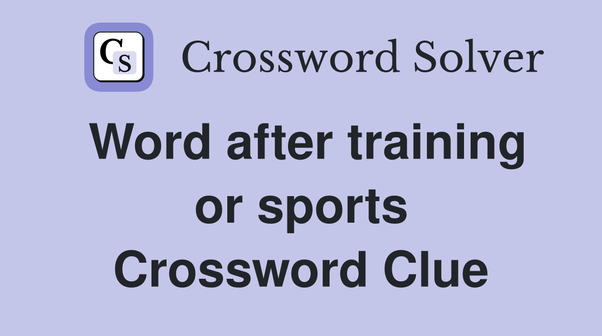 Word after training or sports Crossword Clue