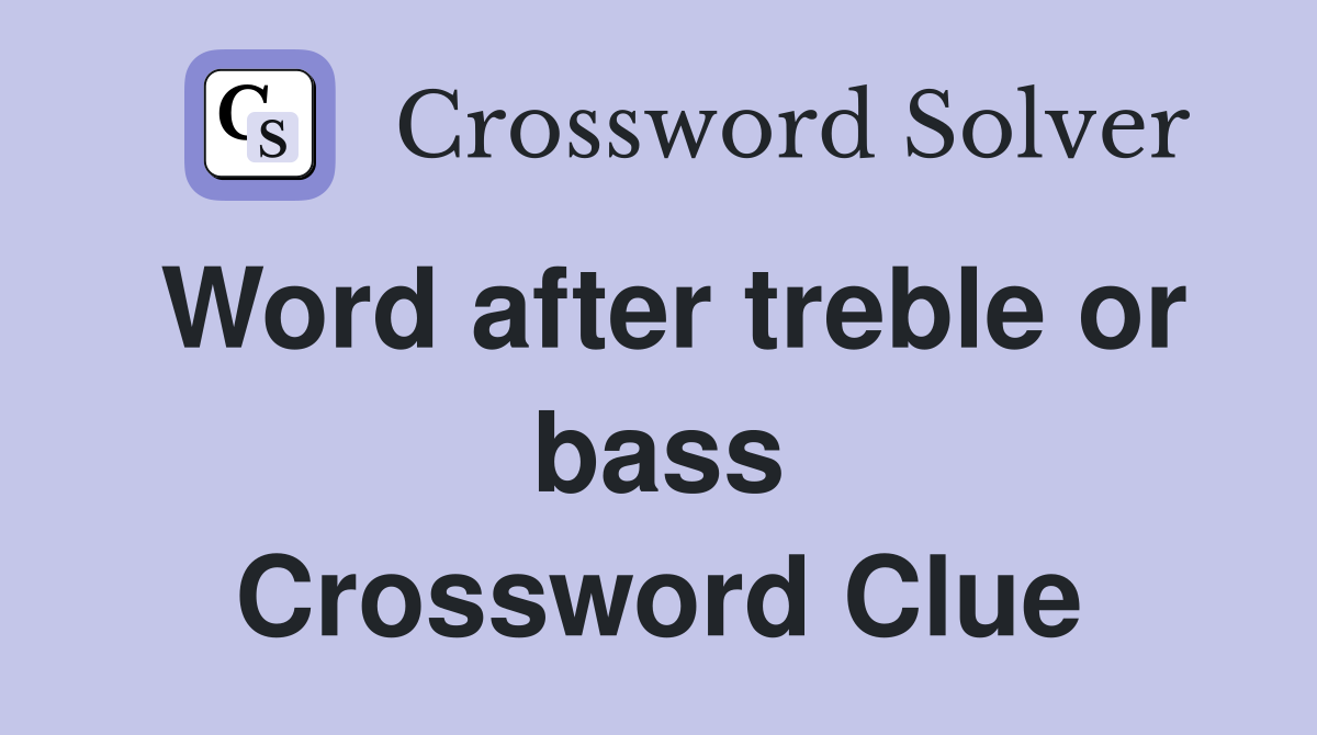 Word after treble or bass Crossword Clue