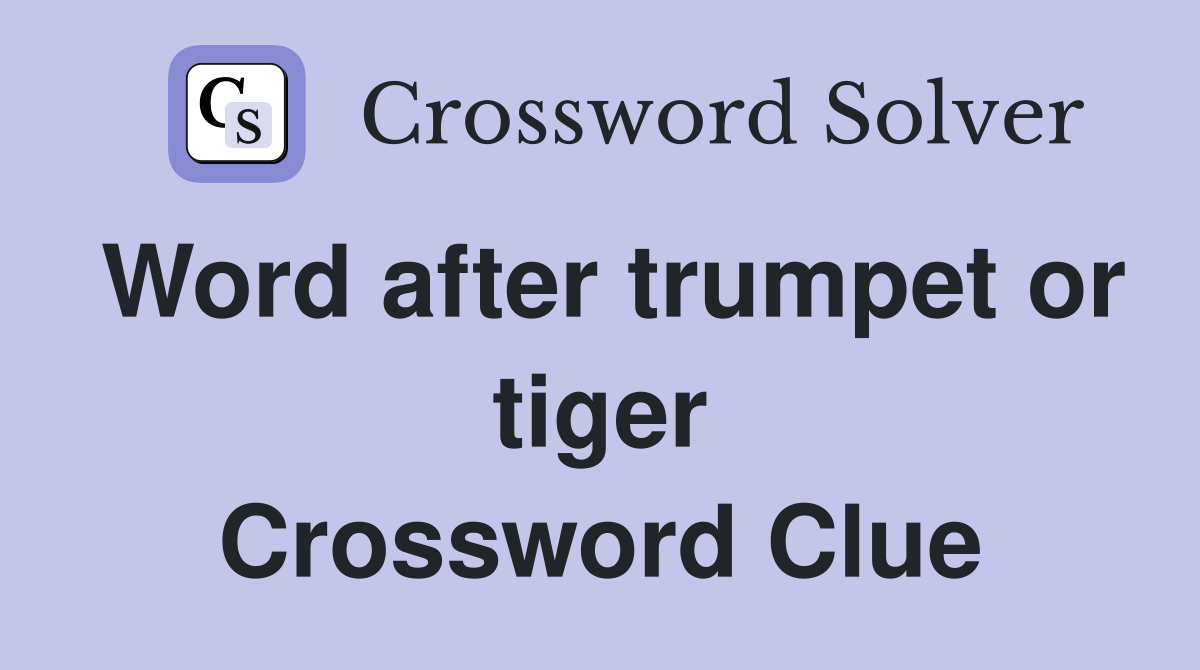 Word after trumpet or tiger Crossword Clue