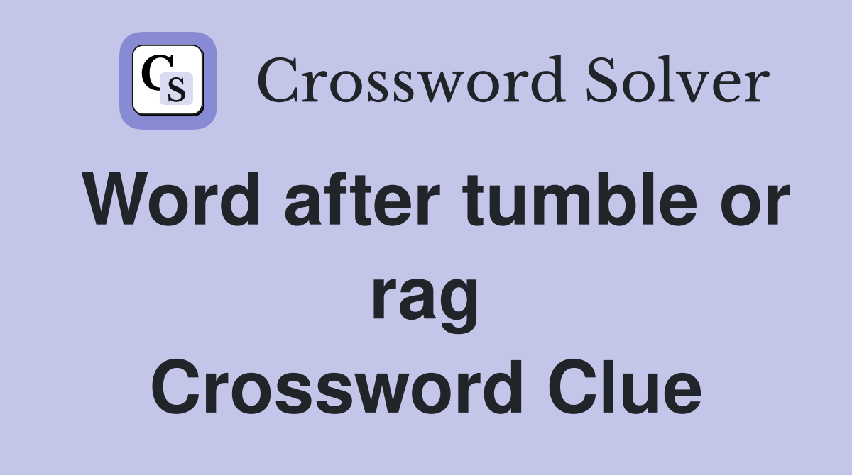 Word after tumble or rag Crossword Clue