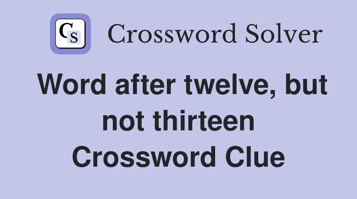 Word after twelve, but not thirteen Crossword Clue