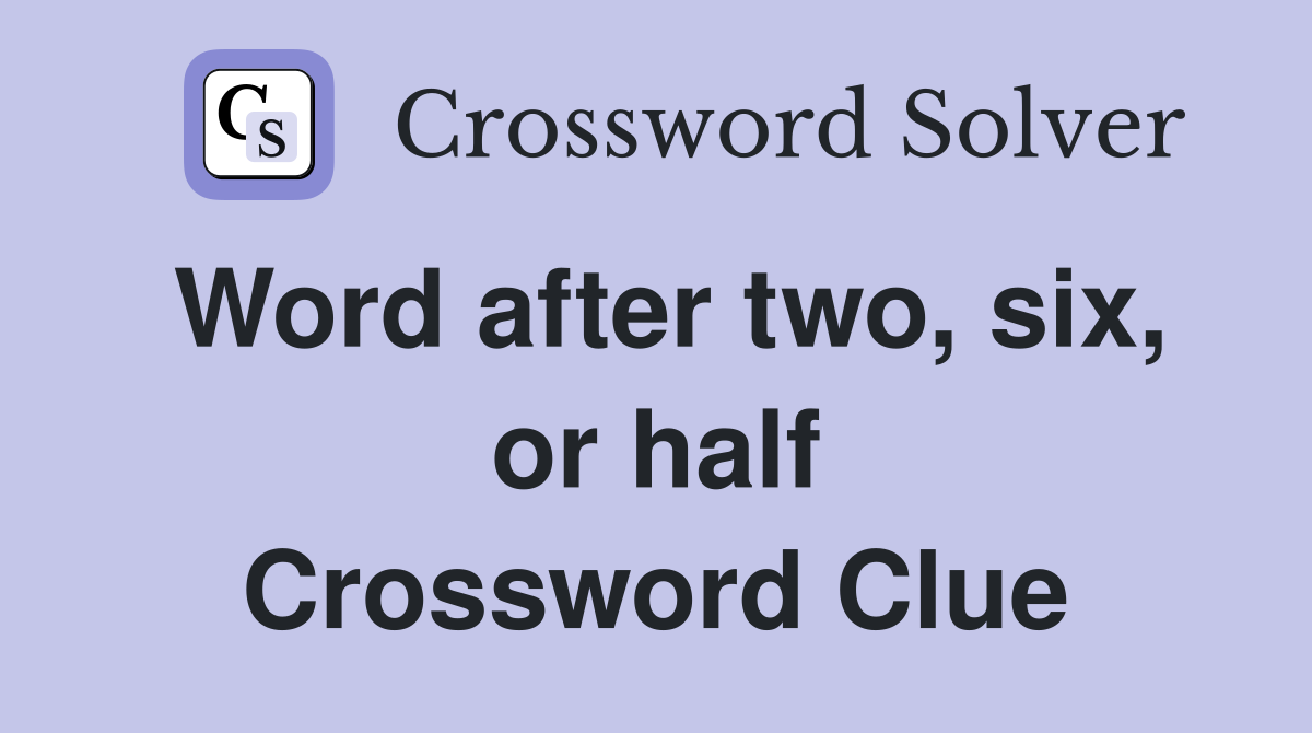 Word after two, six, or half Crossword Clue