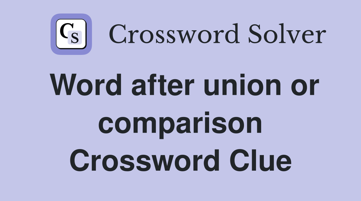 Word after union or comparison Crossword Clue