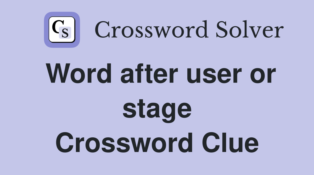 Word after user or stage Crossword Clue