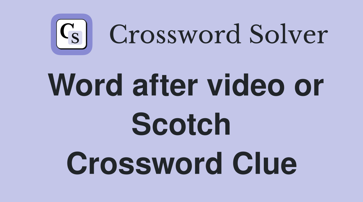 Word after video or Scotch Crossword Clue