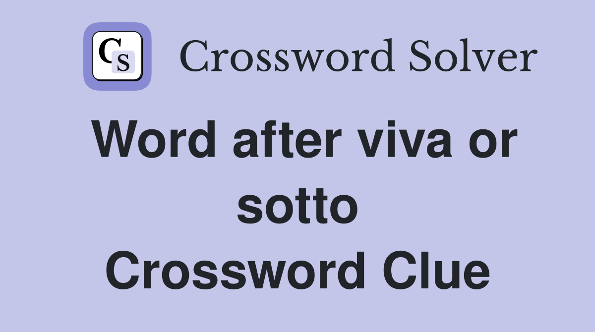 Word after viva or sotto Crossword Clue