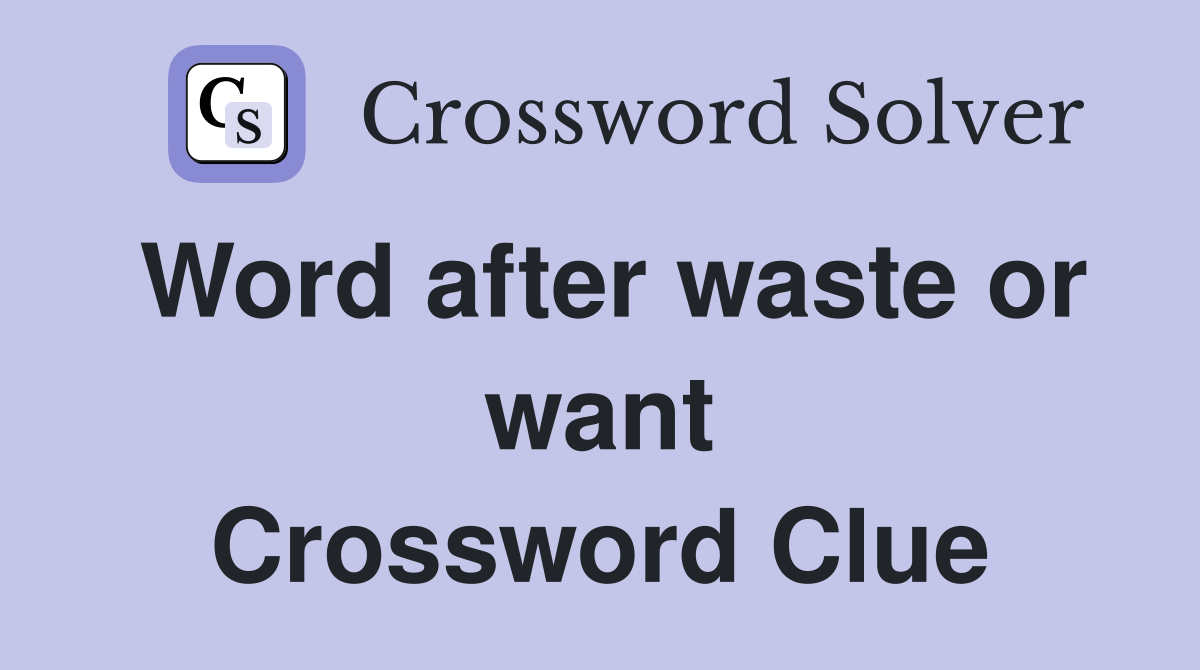 Word after waste or want Crossword Clue