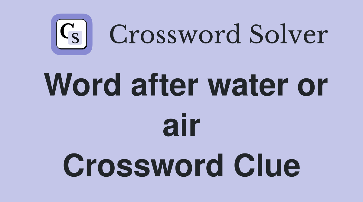 Word after water or air Crossword Clue