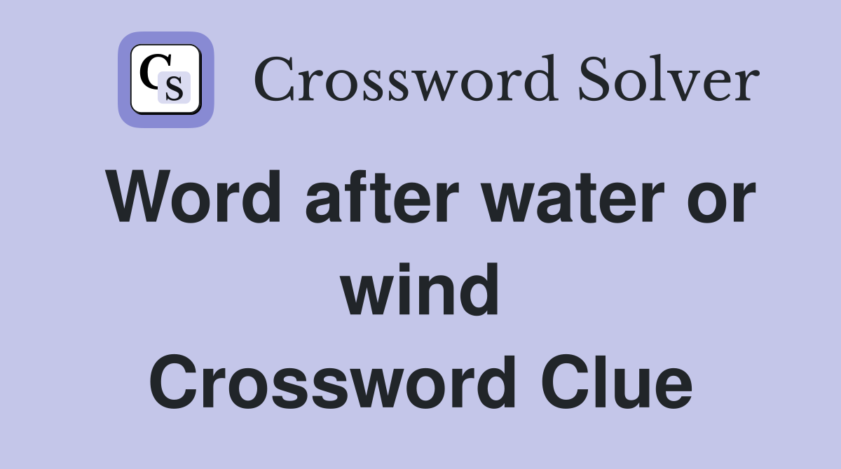 Word after water or wind Crossword Clue