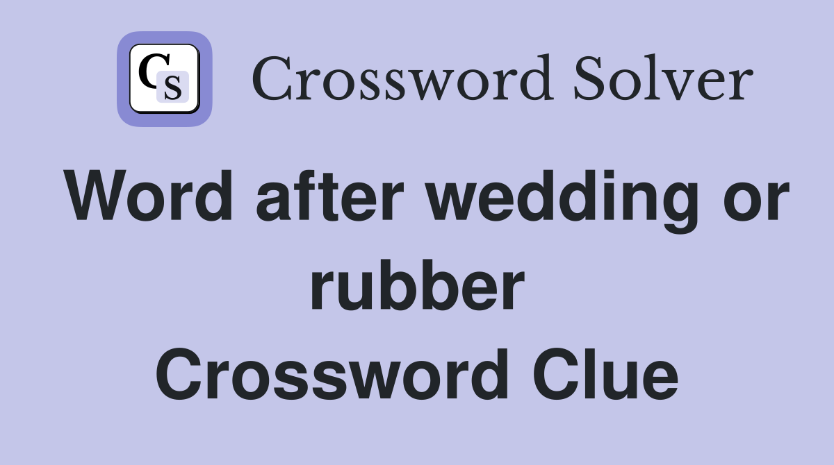 Word after wedding or rubber Crossword Clue