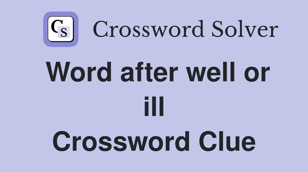 Word after well or ill Crossword Clue
