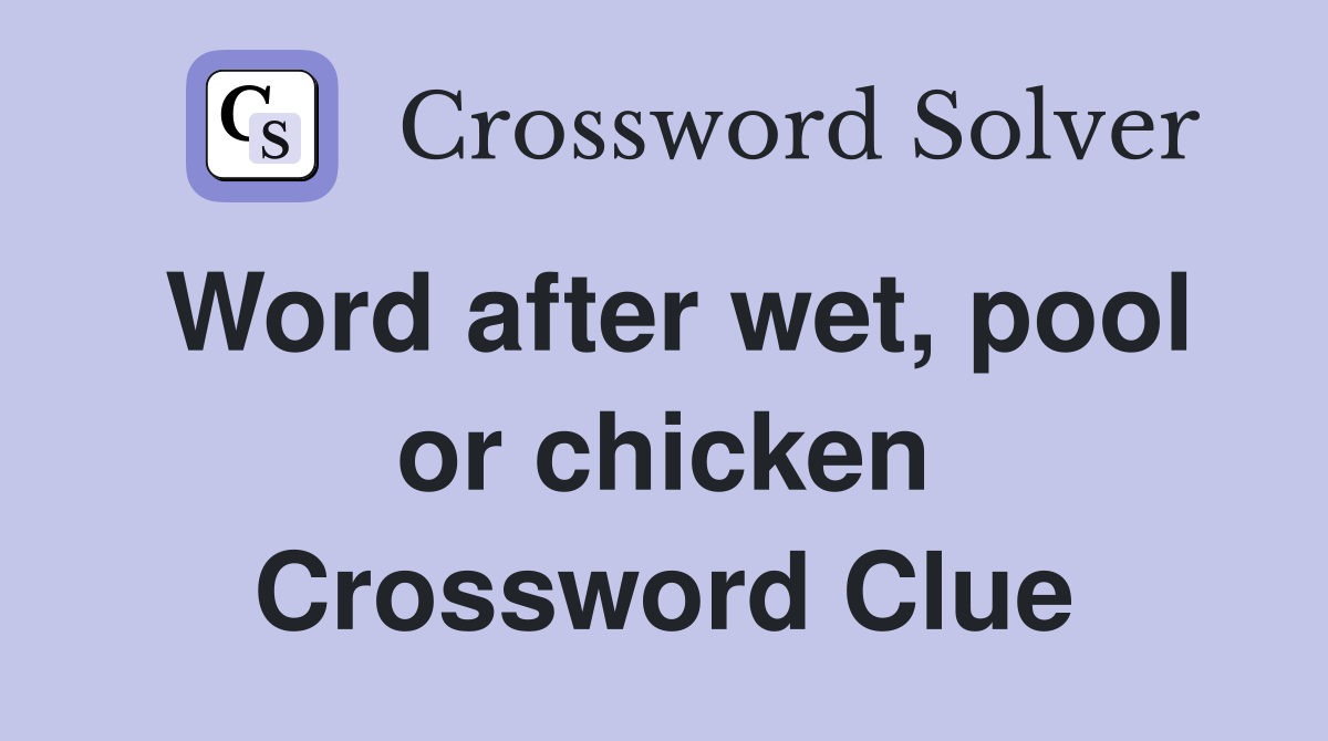 Word after wet, pool or chicken Crossword Clue