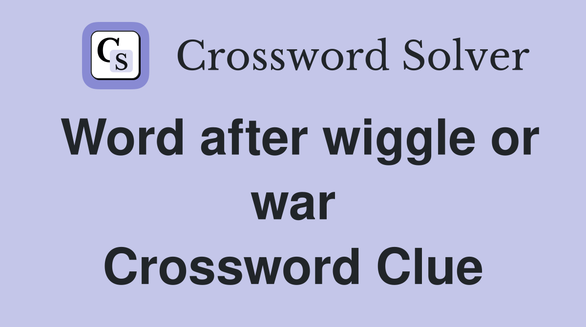 Word after wiggle or war Crossword Clue