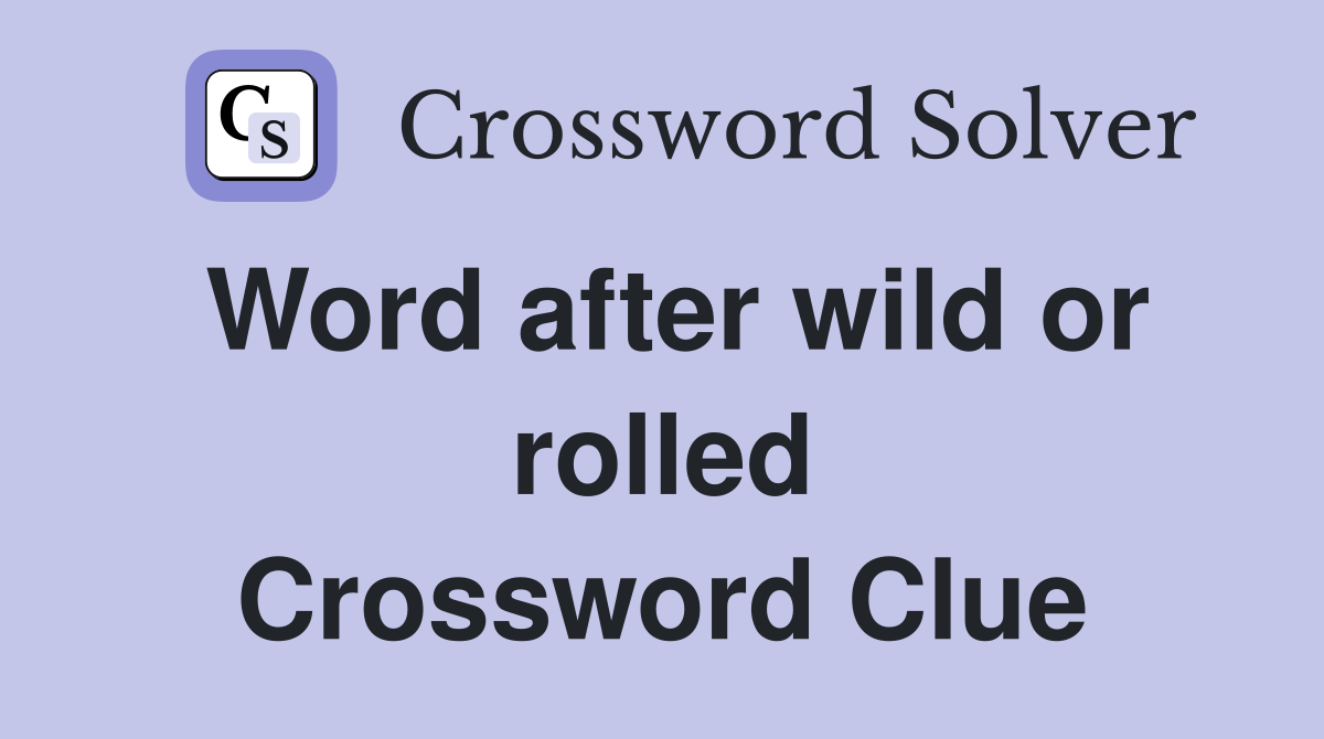 Word after wild or rolled Crossword Clue