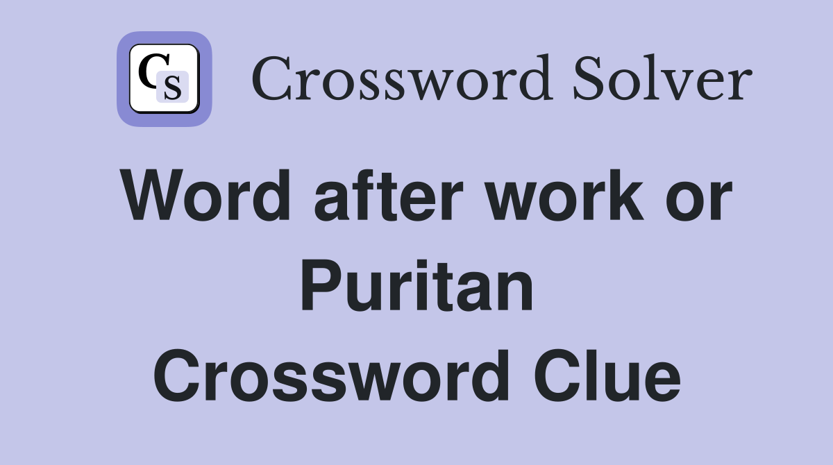 Word after work or Puritan Crossword Clue