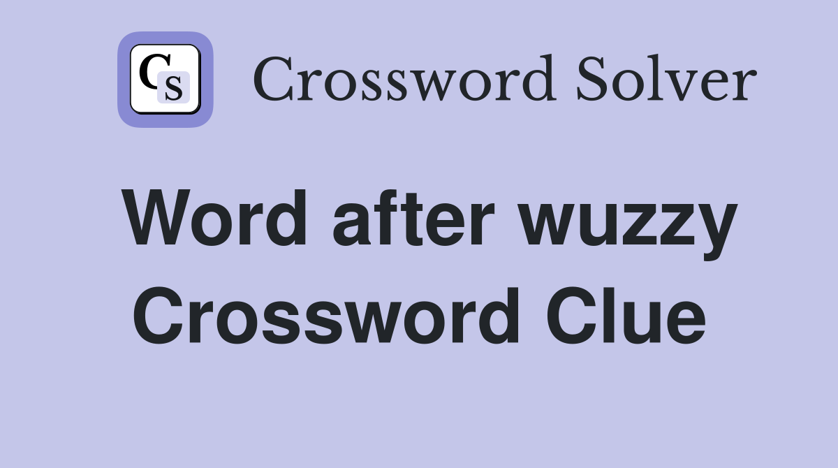 Word after wuzzy Crossword Clue