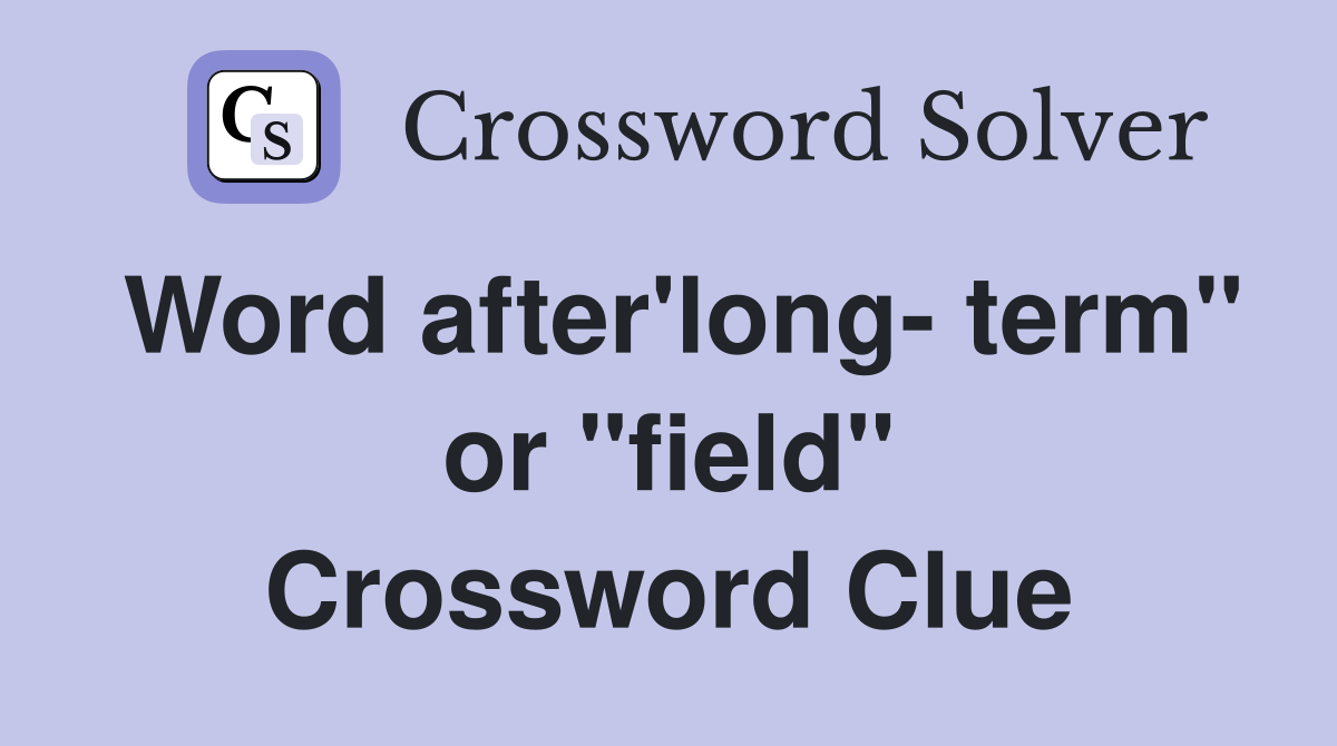 Word after'long- term" or "field" Crossword Clue
