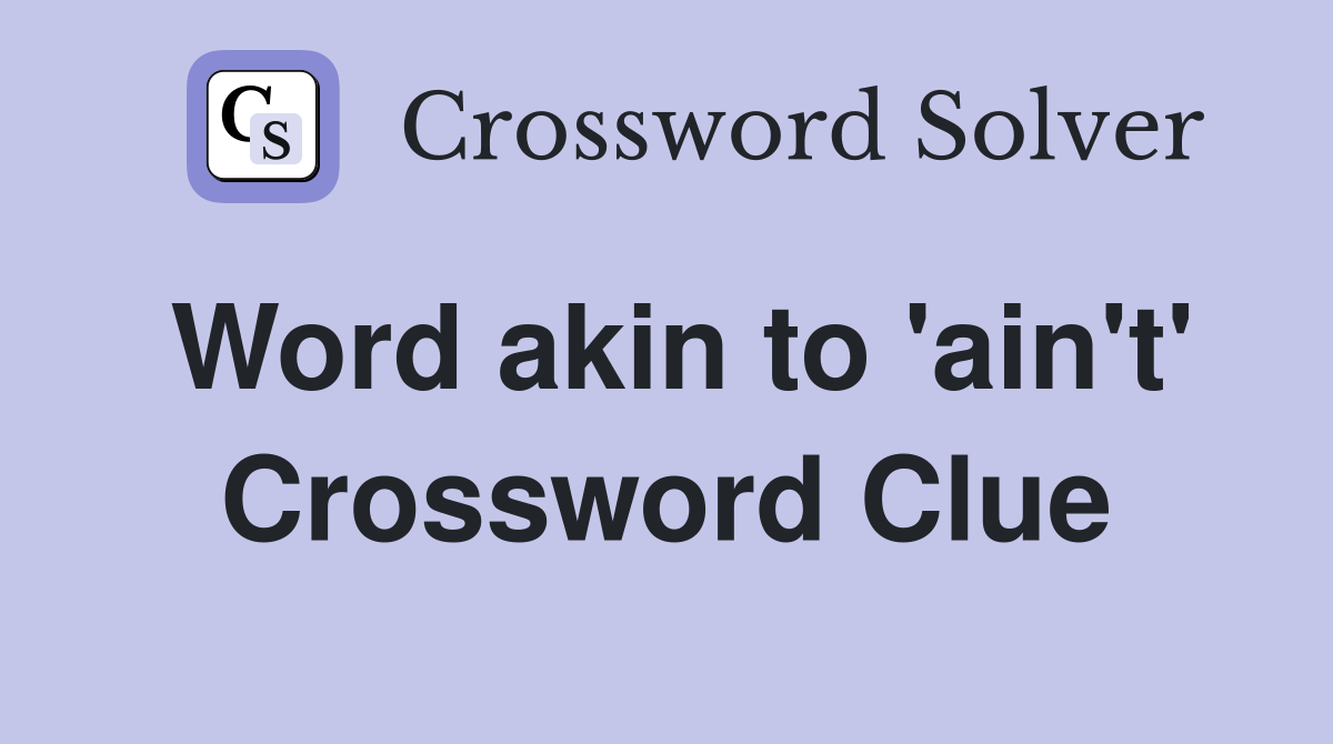 Word akin to 'ain't' Crossword Clue