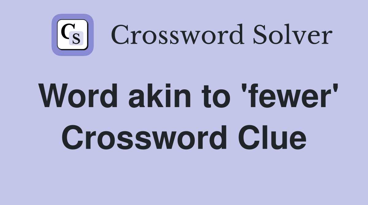 Word akin to 'fewer' Crossword Clue