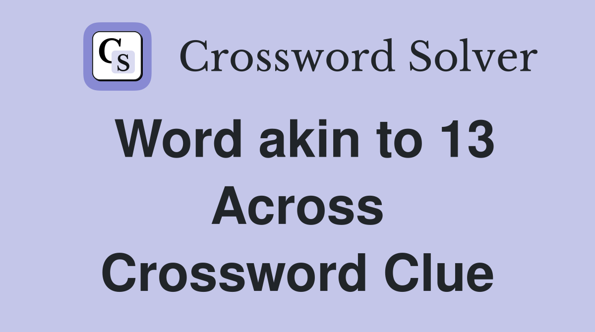 Word akin to 13 Across Crossword Clue