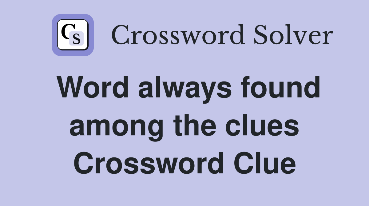 Word always found among the clues Crossword Clue