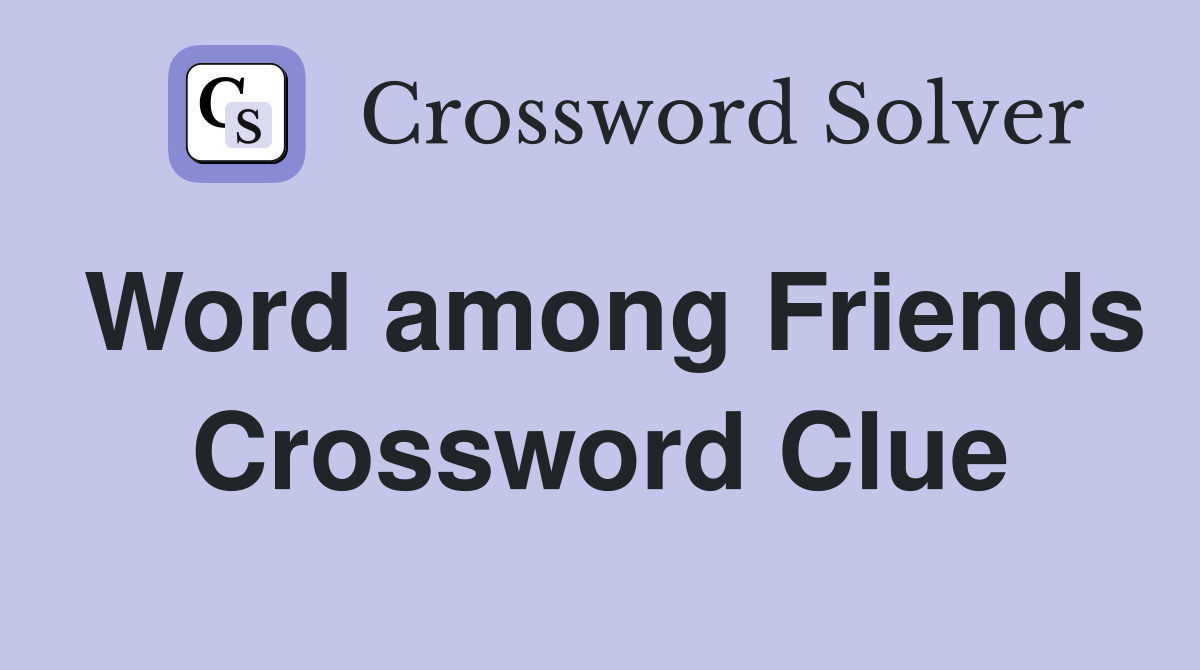 Word among Friends Crossword Clue
