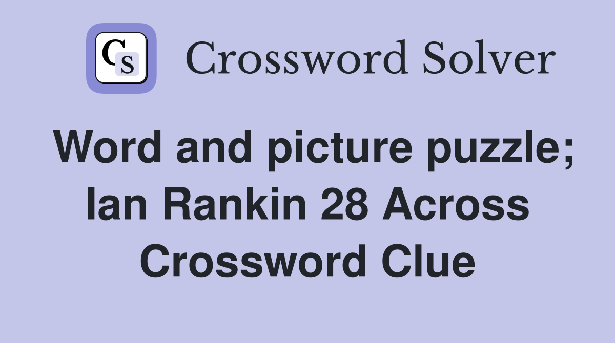Word and picture puzzle; Ian Rankin 28 Across Crossword Clue