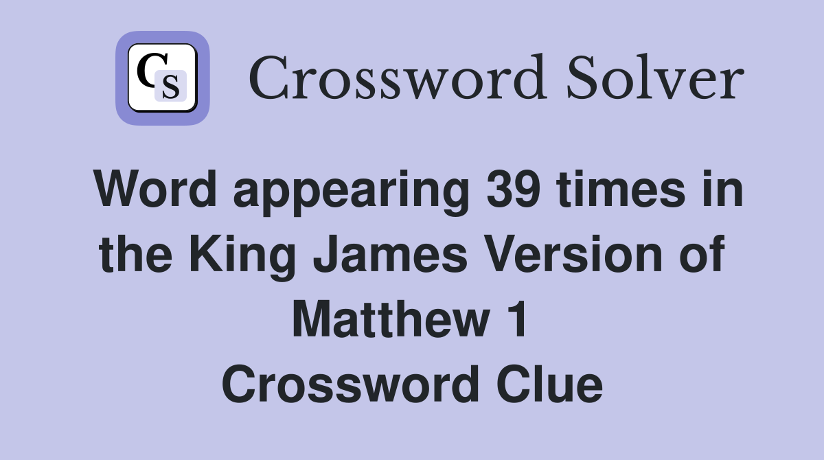 Word appearing 39 times in the King James Version of Matthew 1 Crossword Clue