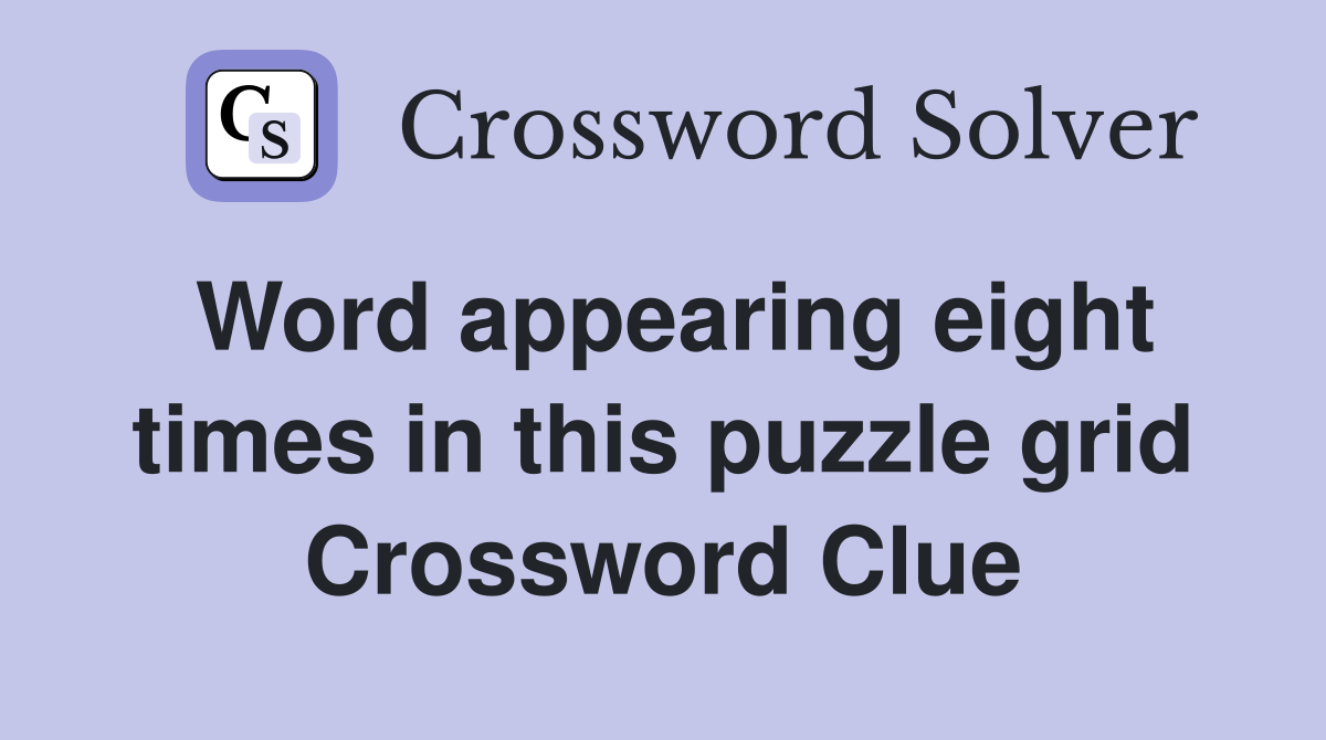 Word appearing eight times in this puzzle grid Crossword Clue