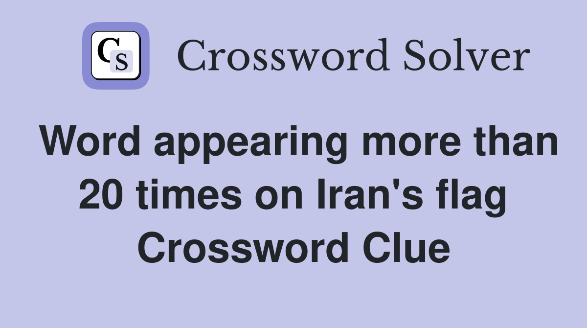 Word appearing more than 20 times on Iran's flag Crossword Clue