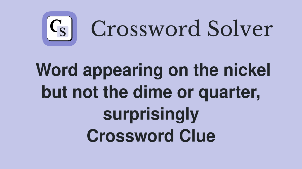 Word appearing on the nickel but not the dime or quarter, surprisingly Crossword Clue