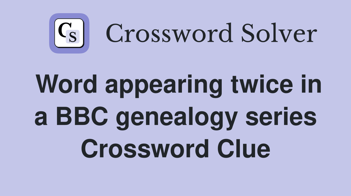Word appearing twice in a BBC genealogy series Crossword Clue