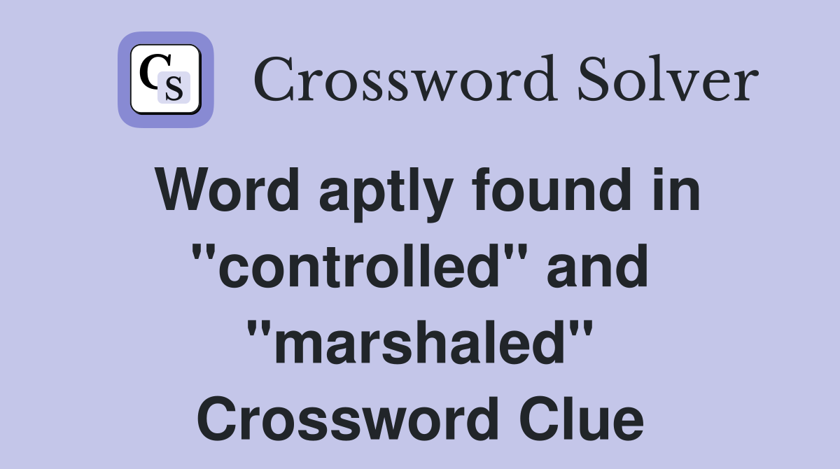 Word aptly found in "controlled" and "marshaled" Crossword Clue