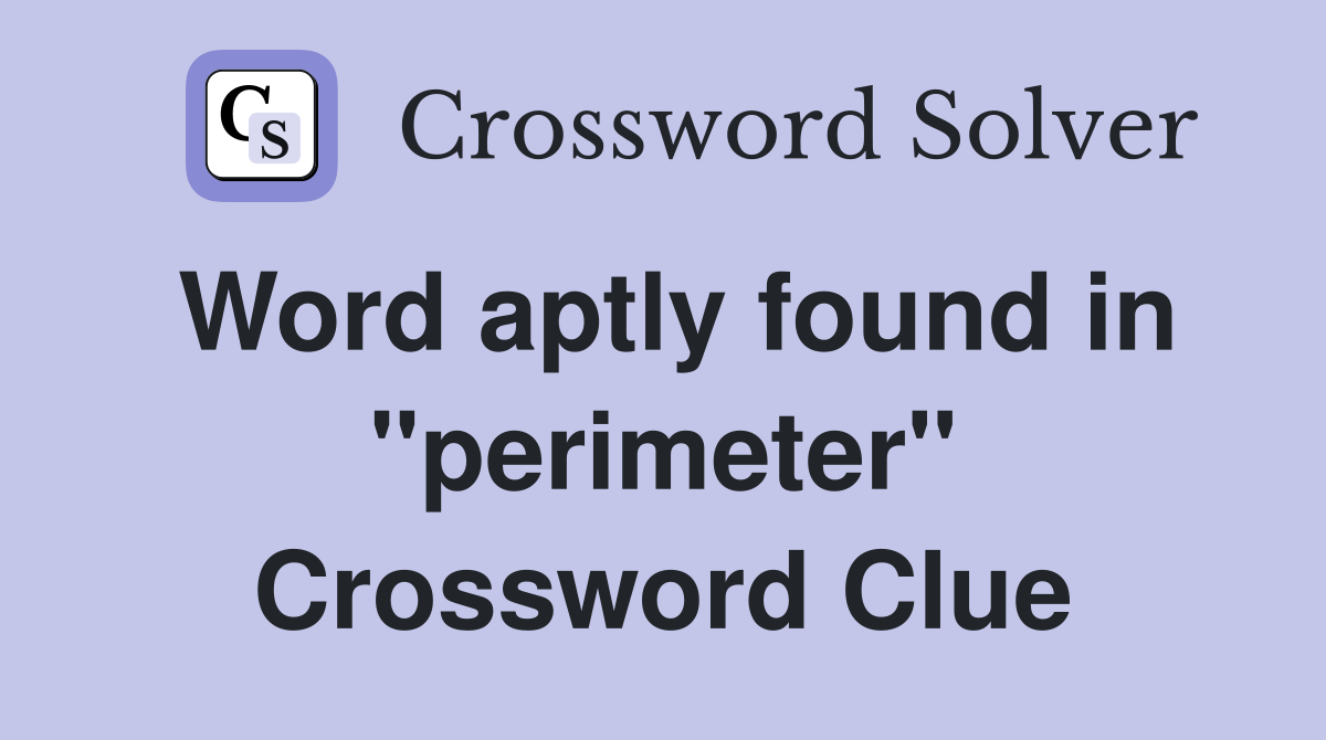 Word aptly found in "perimeter" Crossword Clue