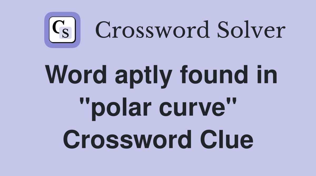 Word aptly found in "polar curve" Crossword Clue