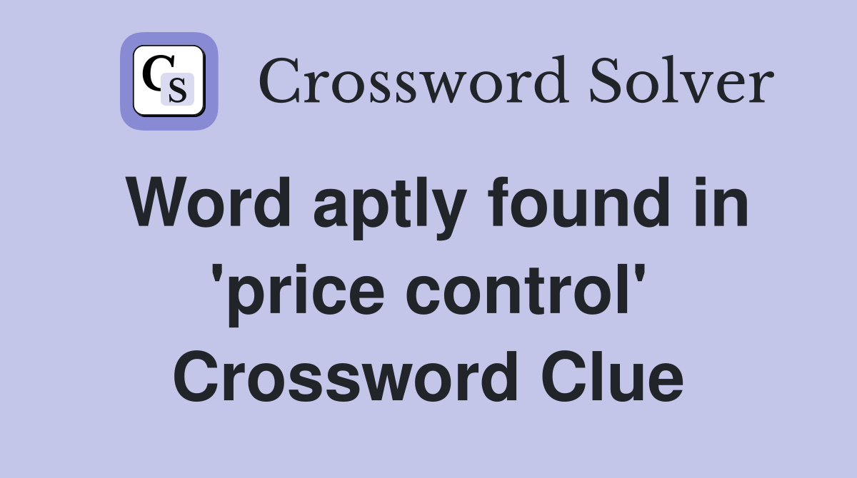 Word aptly found in 'price control' Crossword Clue