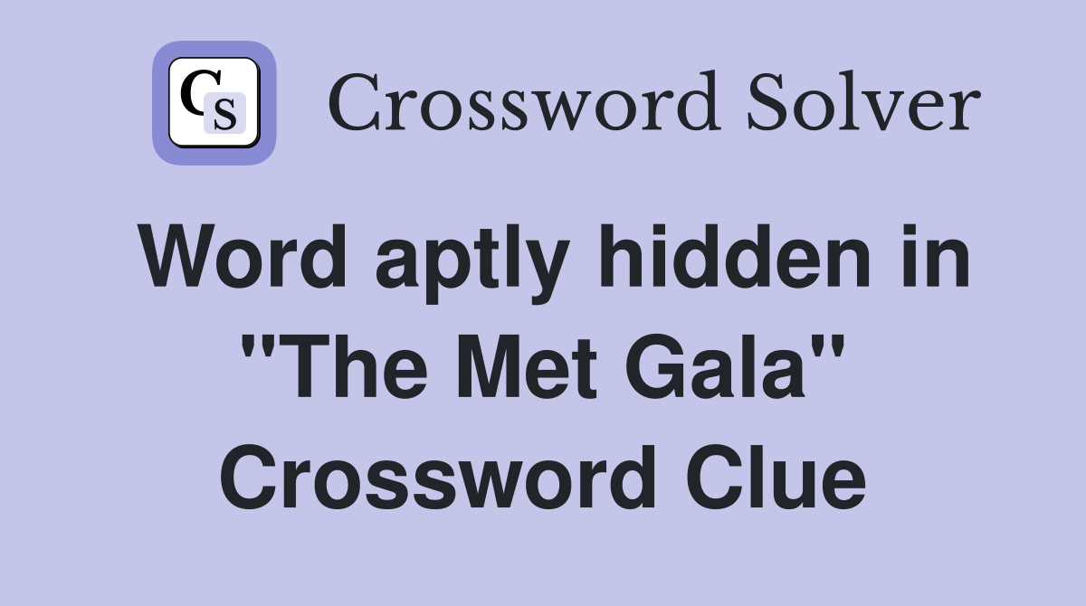 Word aptly hidden in "The Met Gala" Crossword Clue