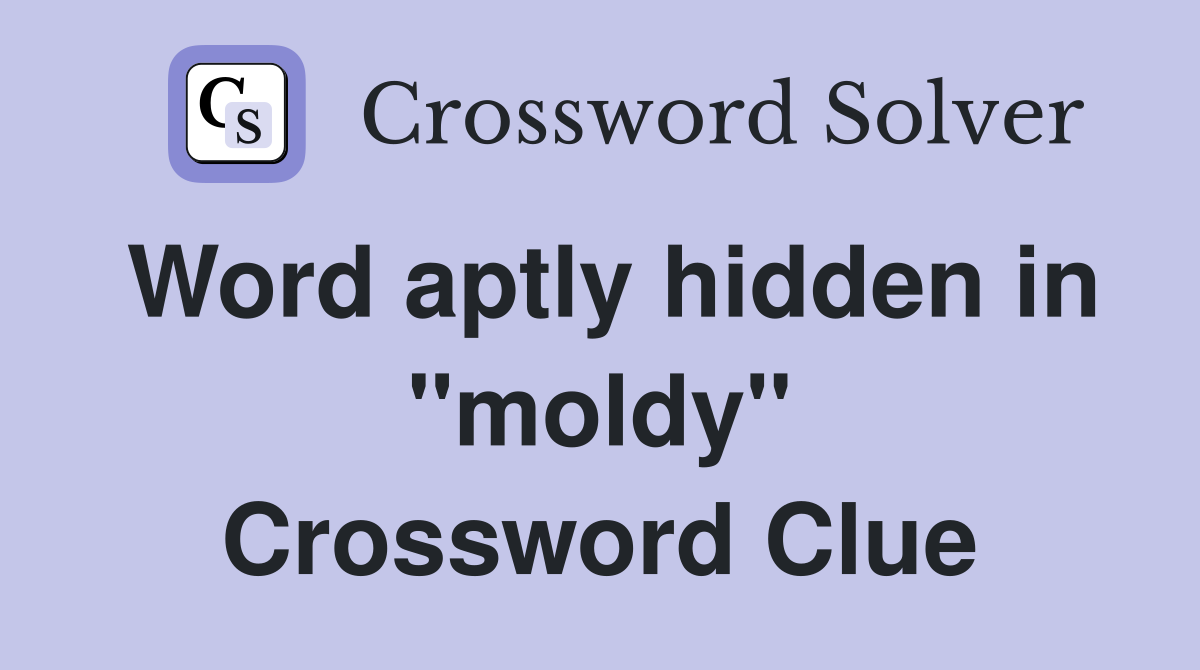 Word aptly hidden in "moldy" Crossword Clue