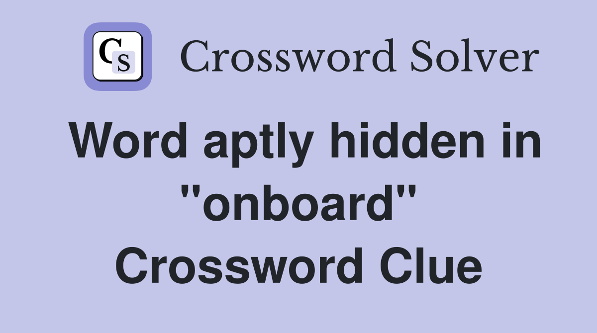 Word aptly hidden in "onboard" Crossword Clue