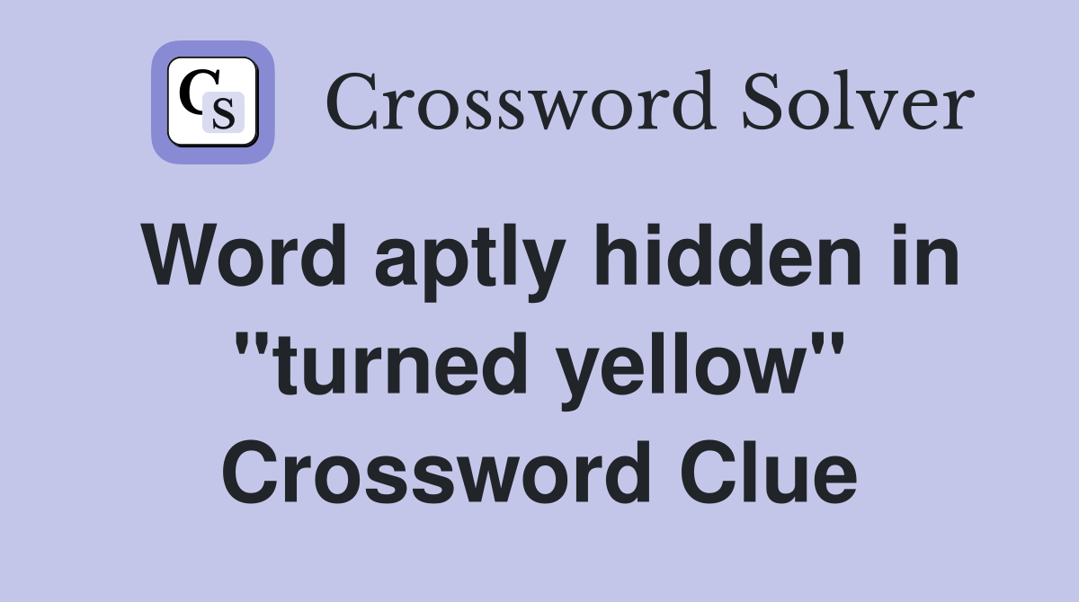 Word aptly hidden in "turned yellow" Crossword Clue