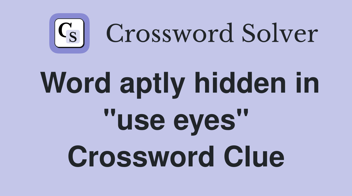Word aptly hidden in "use eyes" Crossword Clue